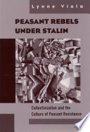 Peasant rebels under Stalin collectivization and the culture of peasant resistance /