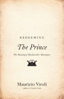 Redeeming "The prince" : the meaning of Machiavelli's masterpiece /