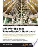 The professional ScrumMaster's handbook a collection of tips, tricks, and war stories to help the professional ScrumMaster break the chains of traditional organization and management /