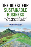 The quest for sustainable business an epic journey in search of corporate responsiblity /
