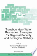 Transboundary Water Resources: Strategies for Regional Security and Ecological Stability Proceedings of the NATO Advanced Research Workshop on Transboundary Water Resources: Strategies for Regional Security and Ecological Stability Novosibirsk, Russia 2527 August, 2003 /