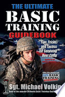 The ultimate basic training guidebook tips, tricks, and tactics for surviving boot camp /