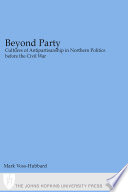 Beyond party cultures of antipartisanship in northern politics before the Civil War /