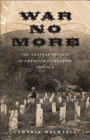 War no more the antiwar impulse in American literature, 1861-1914 /