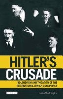 Hitler's crusade Bolshevism and the myth of the international Jewish conspiracy /