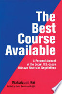 The best course available a personal account of the secret U.S.-Japan Okinawa reversion negotiations /