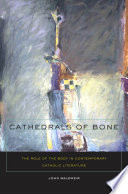 Cathedrals of bone the role of the body in contemporary Catholic literature /