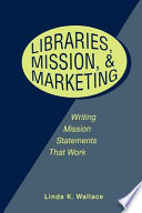 Libraries, mission & marketing writing mission statements that work /