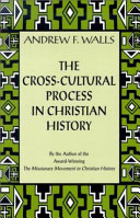 The cross-cultural process in Christian history : studies in the transmission and appropriation of faith /