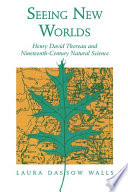 Seeing new worlds Henry David Thoreau and nineteenth-century natural science /