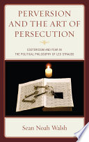 Perversion and the art of persecution esotericism and fear in the political philosophy of Leo Strauss /