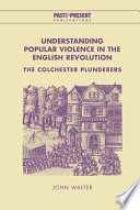 Understanding popular violence in the English Revolution the Colchester plunderers /