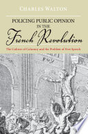 Policing public opinion in the French Revolution the culture of calumny and the problem of free speech /