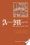 Anthonius Margaritha and the Jewish faith Jewish life and conversion in sixteenth-century Germany /