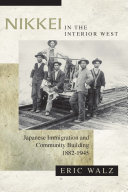 Nikkei in the interior west : Japanese immigration and community building, 1882-1945 /