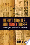 Merry laughter and angry curses the Shanghai tabloid press, 1897-1911 /