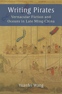 Writing Pirates : Vernacular Fiction and Oceans in Late Ming China /