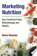 Marketing nutrition soy, functional foods, biotechnology, and obesity /
