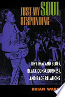 Just my soul responding rhythm and blues, Black consciousness, and race relations /