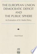 The European Union democratic deficit and the public sphere an evaluation of EU media policy /
