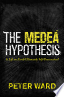 The medea hypothesis is life on earth ultimately self-destructive? /