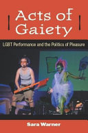 Acts of Gaiety : LGBT Performance and the Politics of Pleasure /