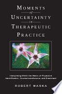 Moments of uncertainty in therapeutic practice interpreting within the matrix of projective identification, countertransference, and enactment /