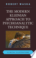The modern Kleinian approach to psychoanalytic technique clinical illustrations /
