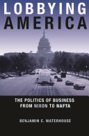 Lobbying America : the politics of business from Nixon to NAFTA /