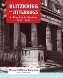 Blitzkrieg and jitterbugs college life in wartime 1939-1942 /
