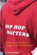 Hip hop matters politics, pop culture, and the struggle for the soul of a movement /
