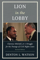 Lion in the lobby : Clarence Mitchell, Jr.'s struggle for the passage of civil rights laws /