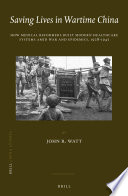 Saving lives in wartime China : how medical reformers built modern healthcare systems amid war and epidemics, 1928-1945 /