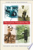 The games presidents play sports and the presidency /