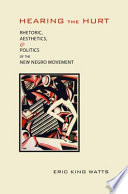 Hearing the hurt rhetoric, aesthetics, and politics of the New Negro Movement /