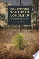 Conserving southern longleaf Herbert Stoddard and the rise of ecological land management /