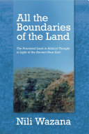 All the boundaries of the land : the Promised Land in Biblical thought in light of the ancient Near East /