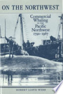 On the Northwest commercial whaling in the Pacific Northwest, 1790-1967 /