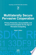 Multilaterally secure pervasive cooperation privacy protection, accountability and secure communication for the age of pervasive computing /