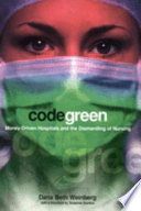 Code green money-driven hospitals and the dismantling of nursing /