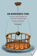 On borrowed time the art and economy of living with deadlines /