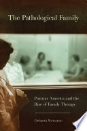The pathological family Cold War America and the rise of family therapy /
