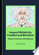 General relativity conflict and rivalries : Einstein's polemics with physicists /