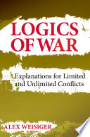 Logics of War : Explanations for Limited and Unlimited Conflicts /