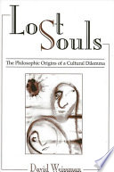 Lost souls the philosophic origins of a cultural dilemma /