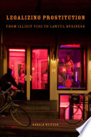 Legalizing prostitution from illicit vice to lawful business /