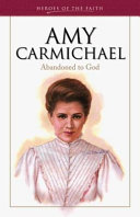 Amy Carmichael : a life abandoned to God /