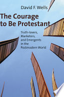 The courage to be protestant: truth-lovers, marketers and emergents in the postmodern world/