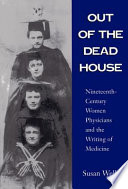 Out of the dead house nineteenth-century women physicians and the writing of medicine /