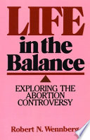 Life in the balance : exploring the abortion controversy /